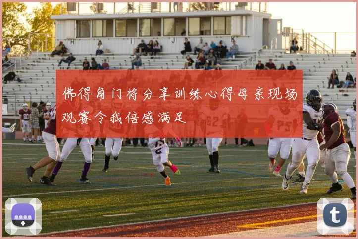 佛得角门将分享训练心得母亲现场观赛令我倍感满足